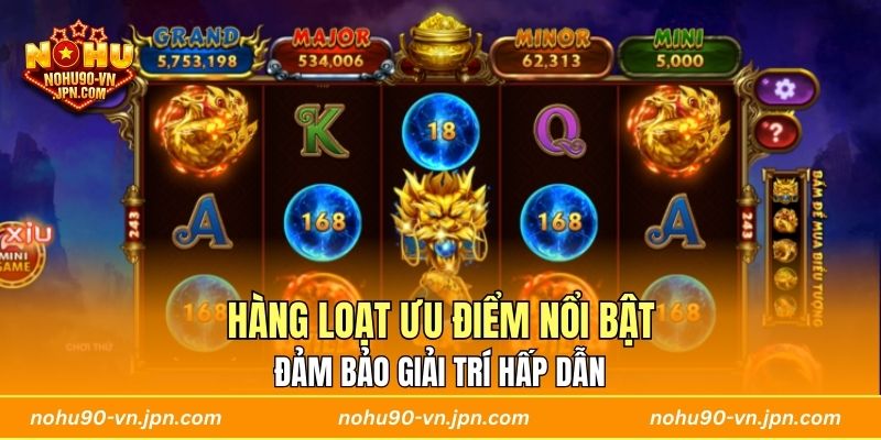 Hàng loạt ưu điểm nổi bật đảm bảo giải trí hấp dẫn